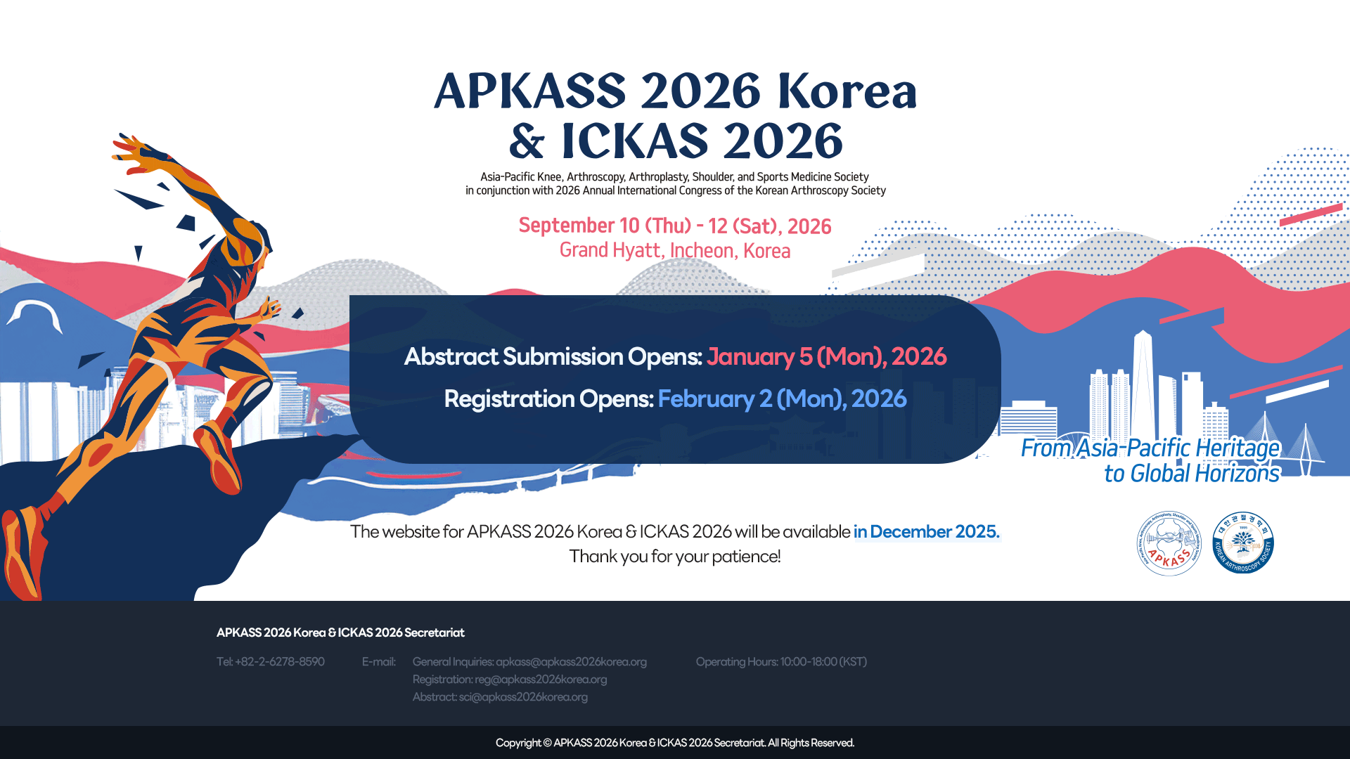 APKASS 2026 Korea & ICKAS 2026. Asia-Pacific Knee, Authroscopy, Arthoplasty, Shoulder, and Sports Medicine Society in conjunction with 2026 Annual International Congress of Korean Arthoroscopy Society. September 10 (Thu) - 12 (Sat), 2026. Grand Hyatt, Incheon, Korea
